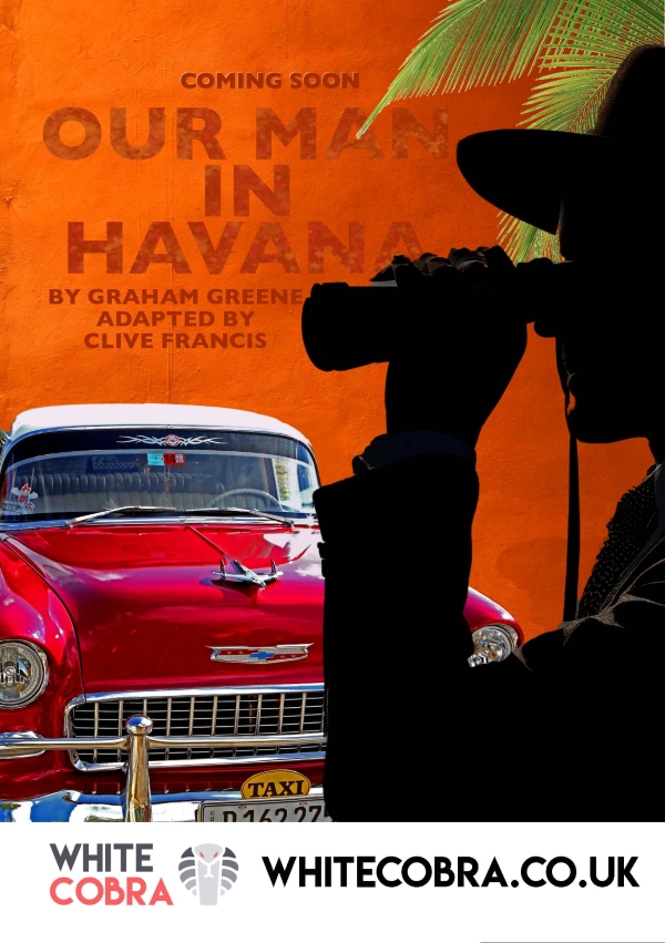 Our Man in Havana by Graham Greene, adapted by Clive Francis.  A White Cobra Production 